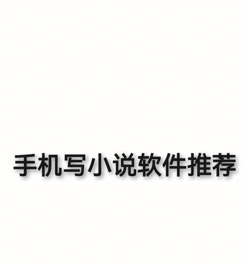 提升写作效率，5个实用免费的写小说必备APP（解放创作灵感，助力作家们快速撰写畅销小说）