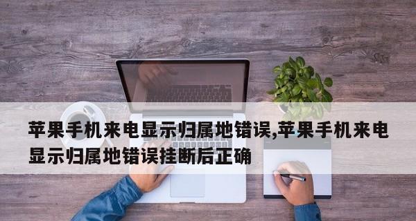 来电显示号码归属地不对的原因及解决方法（解析号码归属地错误的原因，教你正确显示号码归属地）
