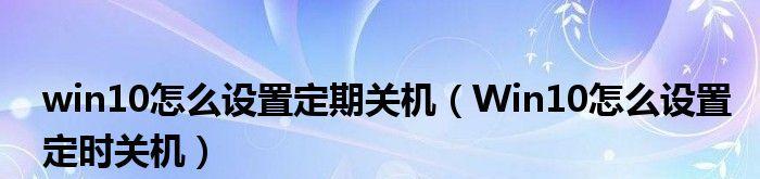 用Win10命令行指令定时关机，轻松管理电脑时间（Win10命令行关机指令详解及使用技巧）