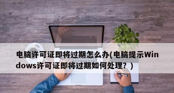 Windows许可证即将过期的处理方法（如何避免Windows许可证过期对计算机系统造成的影响）